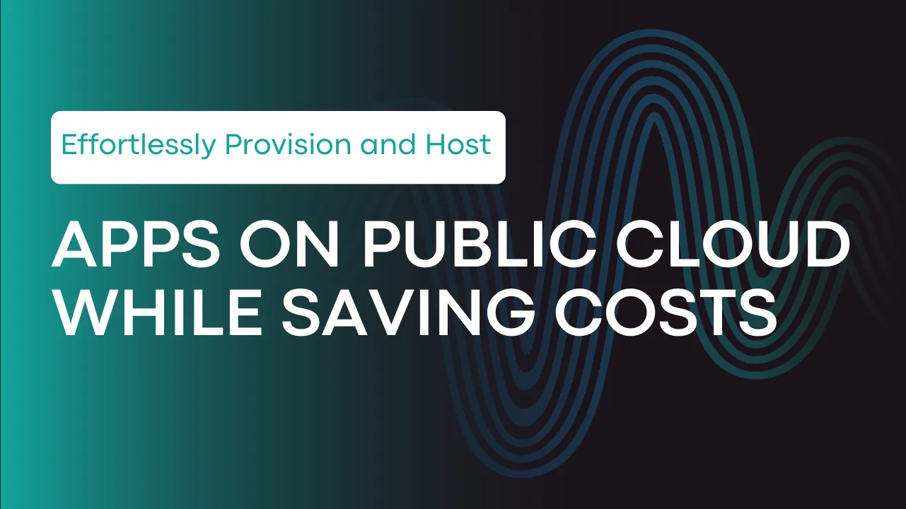 Effortlessly Provision and Host Apps on Public Cloud